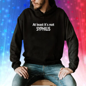 At Least It's Not Syphilis Hoodie Shirt