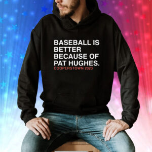 Baseball Is Better Because Of Pat Hughes Hoodie Shirt
