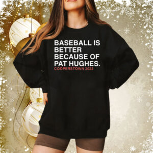 Baseball Is Better Because Of Pat Hughes Hoodie TShirts