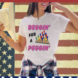 Beggin For A Peggin Shirt