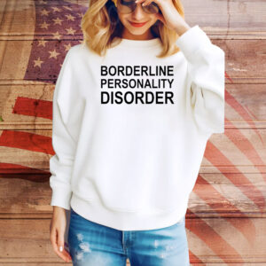 Borderline Personality Disorder Hoodie Shirts