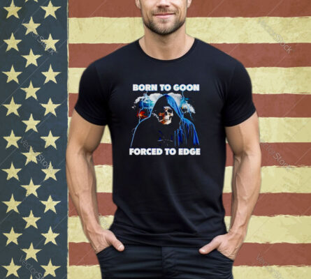 Born To Goon Forced To Edge Shirt