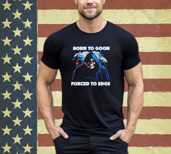 Born To Goon Forced To Edge Shirt