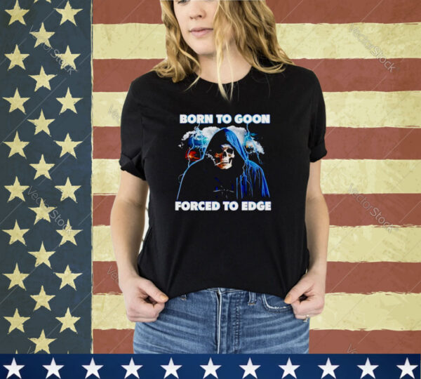 Born To Goon Forced To Edge Shirt