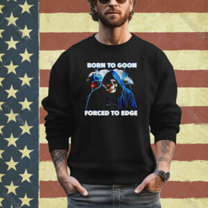 Born To Goon Forced To Edge Shirt