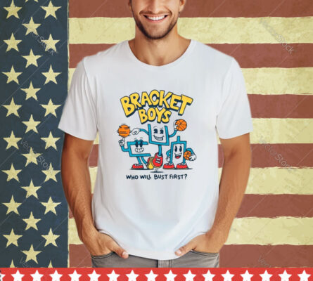 Bracket boys who will bust first shirt