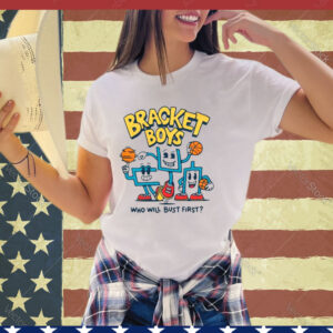 Bracket boys who will bust first shirt