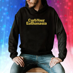 Curb Your Euthanasia Hoodie Shirt