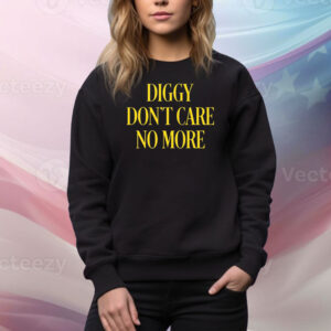 Diggy Don't Care No More Hoodie TShirts