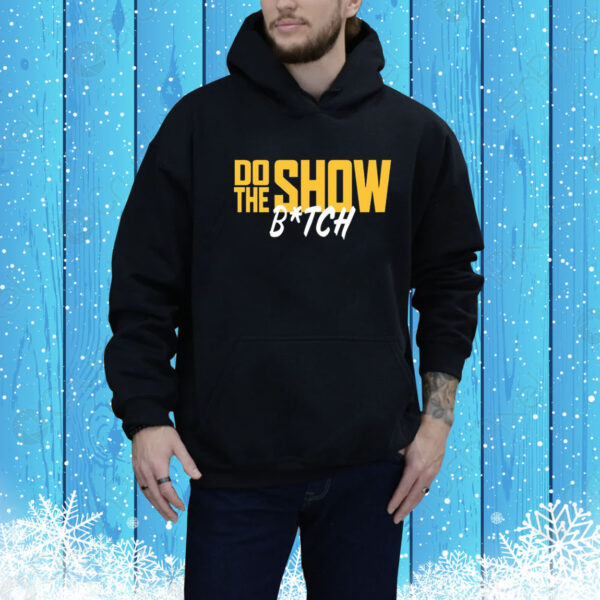 Do The Show Bitch Hoodie Shirt