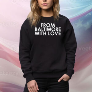 From Baltimore With Love Hoodie Shirts