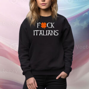 Fuck Italians Hoodie TShirts