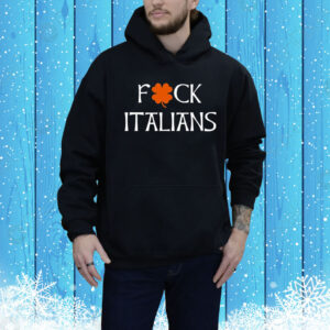 Fuck Italians Hoodie Shirt