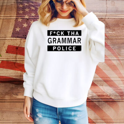 Fuck Tha Grammar Police Hoodie TShirts