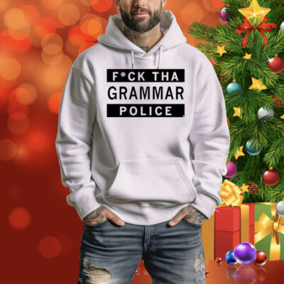 Fuck Tha Grammar Police Hoodie Shirt