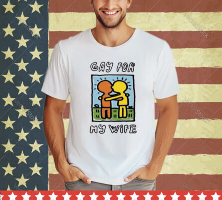 Gay For My Wife Shirt