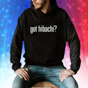 Got Hibachi Hoodie Shirt