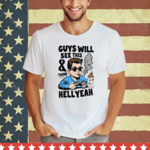 Guys Will See This And Think Hell Yeah Shirt