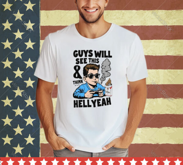 Guys Will See This And Think Hell Yeah Shirt