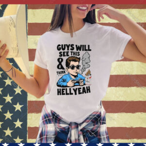 Guys Will See This And Think Hell Yeah Shirt