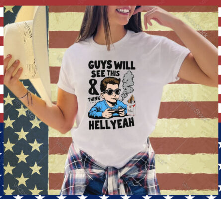 Guys Will See This And Think Hell Yeah Shirt