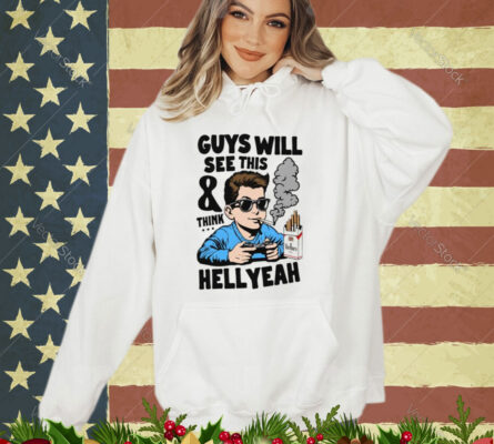 Guys Will See This And Think Hell Yeah Shirt