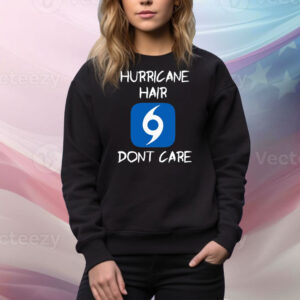 Hurricane Hair Don't Care Hoodie TShirts