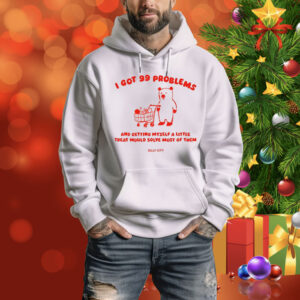 I Got 99 Problems And Getting Myself A Little Treat Would Solve Most Of Them Silly City Hoodie Shirt