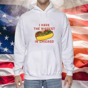 I Have The Biggest Dick In Chicago Hoodie Shirt