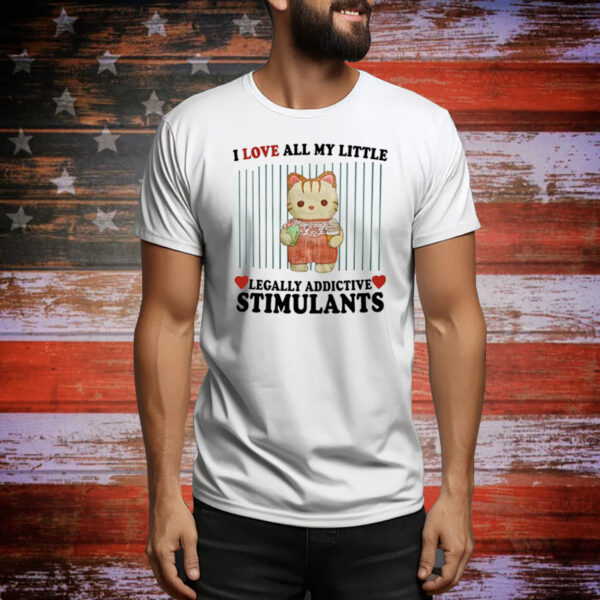 I Love All My Little Legally Addictive Stimulants Hoodie Tee Shirts