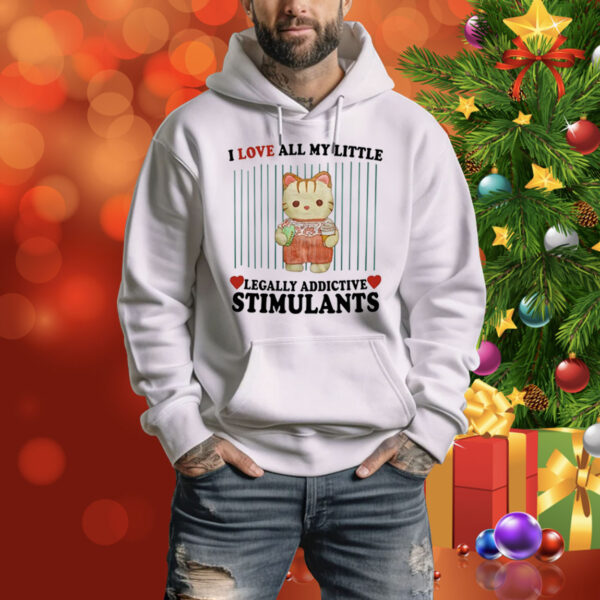 I Love All My Little Legally Addictive Stimulants Hoodie Shirt