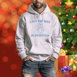 I Put The Sexy In Dysexylia Bear Hoodie Shirt