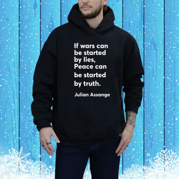 If Wars Can Be Started By Lies Peace Can Be Started By Truth Julian Assange Hoodie Shirt