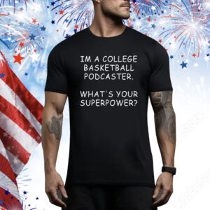 Im A College Basketball Podcaster What's Your Superpower Hoodie Shirts