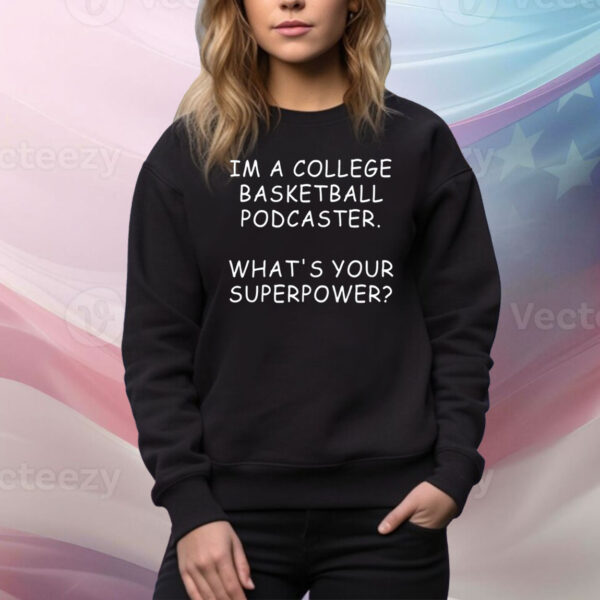 Im A College Basketball Podcaster What's Your Superpower Hoodie TShirts