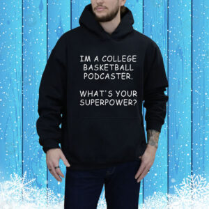 Im A College Basketball Podcaster What's Your Superpower Hoodie Shirt