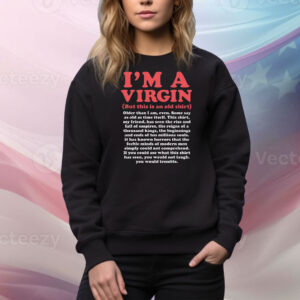 I'm A Virgin (But This Is An Old Shirt) Older Than I Am, Even Hoodie TShirts