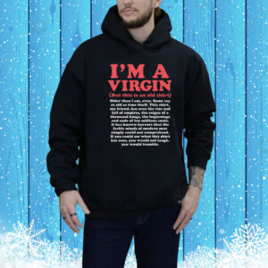I'm A Virgin (But This Is An Old Shirt) Older Than I Am, Even Hoodie Shirt