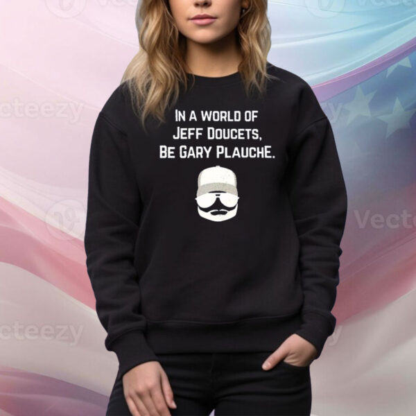 In A World Of Jeff Doucets Be Gary Plauche Hoodie TShirts
