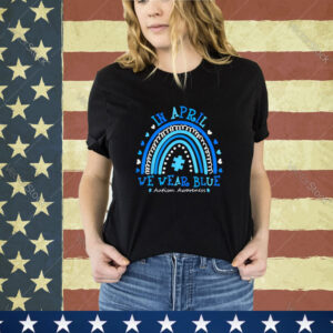 In April We Wear Blue Rainbow Autism Awareness Month Shirt