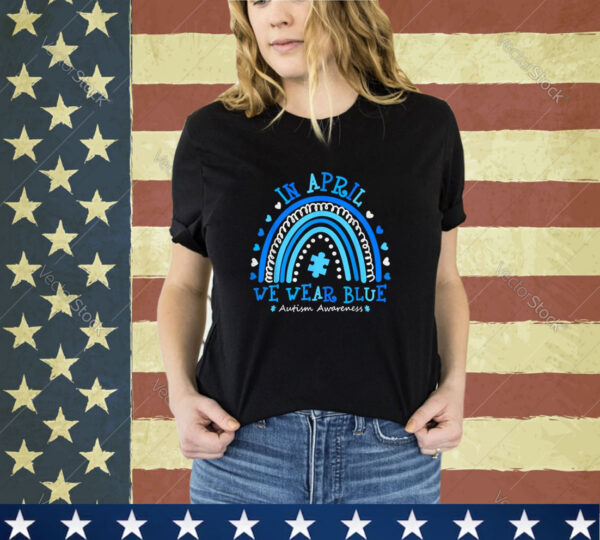 In April We Wear Blue Rainbow Autism Awareness Month Shirt