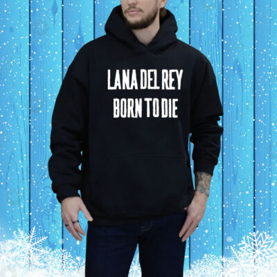 Lana Del Rey Born To Die Hoodie Shirt