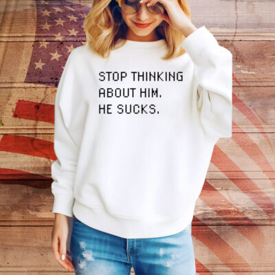 Mari Stop Thinking About Him He Sucks Hoodie TShirts