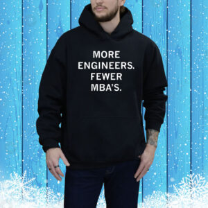 More Engineers, Fewer Mbas Hoodie Shirt