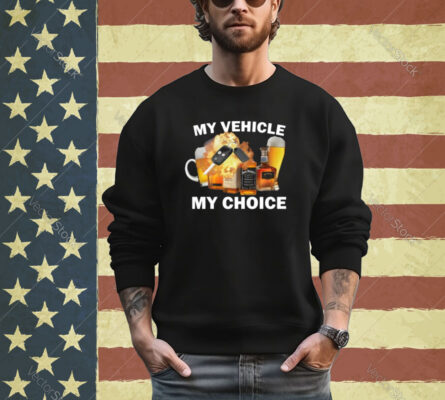 My Vehicle My Choice shirt