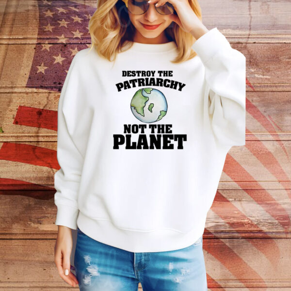 No Gods No Masters Destroy The Patriarchy Not The Planet Hoodie Shirts