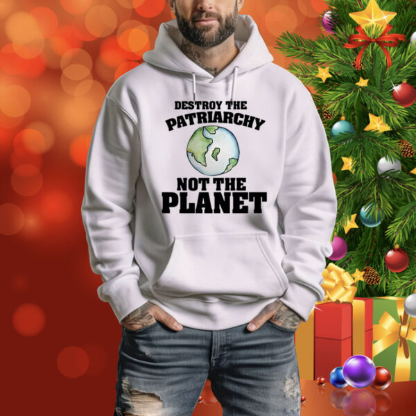 No Gods No Masters Destroy The Patriarchy Not The Planet Hoodie Shirt