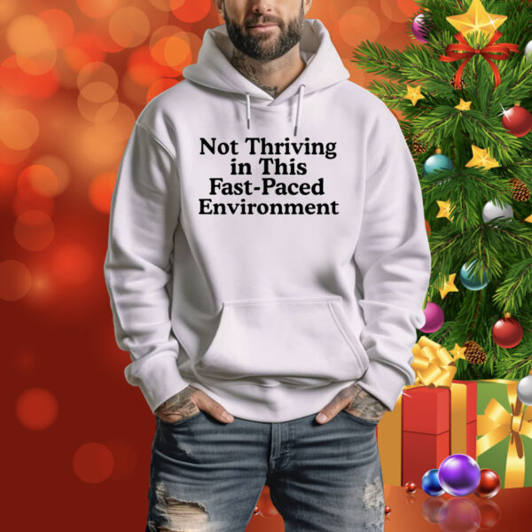 Not Thriving In This Fast-Paced Environment Hoodie Shirt