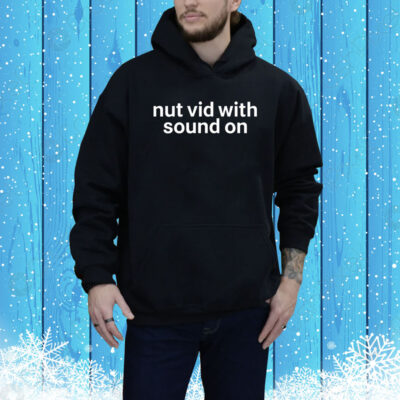 Nut Vid With Sound On Hoodie Shirt