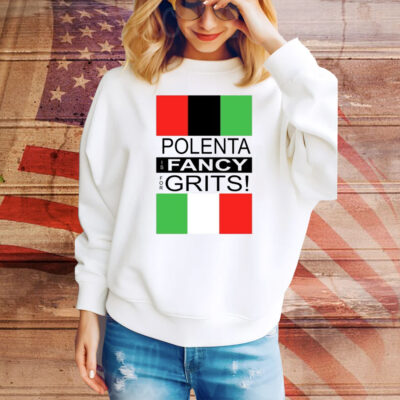 Polenta Is Fancy For Grits Hoodie TShirts